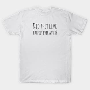 Did they live happily ever after? T-Shirt